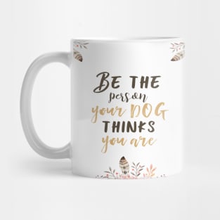 Be the person your dog thinks you are II Mug